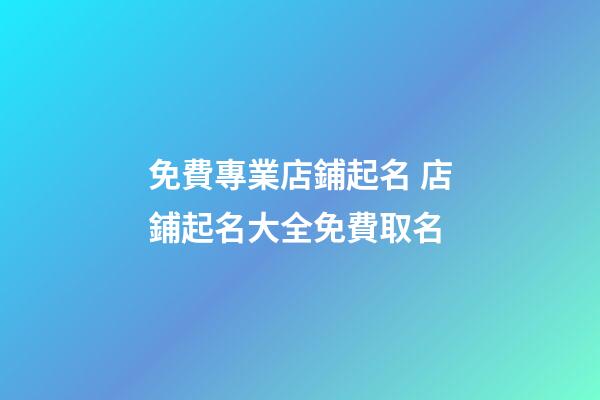 免費專業店鋪起名 店鋪起名大全免費取名